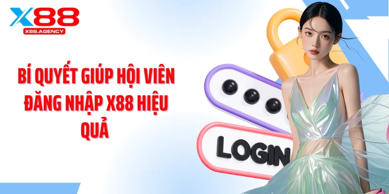 Bí quyết giúp hội viên đăng nhập X88 hiệu quả 