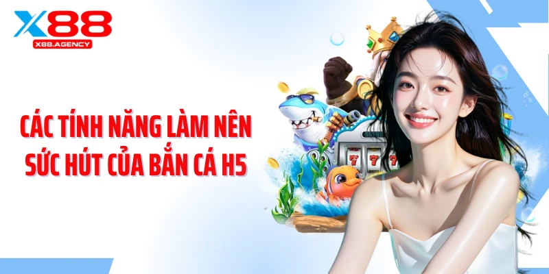 Các tính năng làm nên sức hút của bắn cá H5