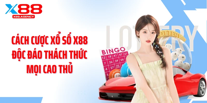Cách cược xổ số X88 độc đáo thách thức mọi cao thủ