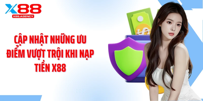 Cập nhật những ưu điểm vượt trội khi nạp tiền X88