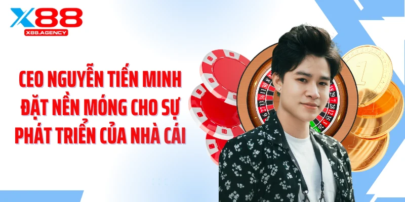 CEO Nguyễn Tiến Minh đặt nền móng cho sự phát triển của nhà cái