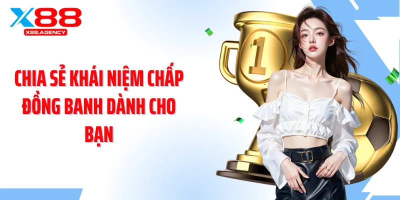 Chia sẻ khái niệm chấp đồng banh dành cho bạn