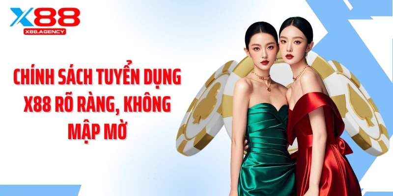 Chính sách tuyển dụng X88 rõ ràng, không mập mờ