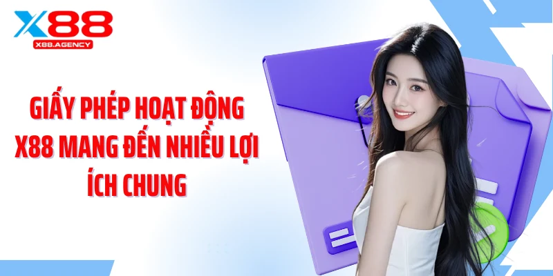 Giấy phép hoạt động X88 mang đến nhiều lợi ích chung