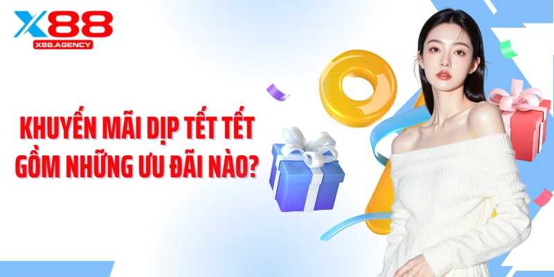 Khuyến mãi dịp tết Tết gồm những ưu đãi nào?