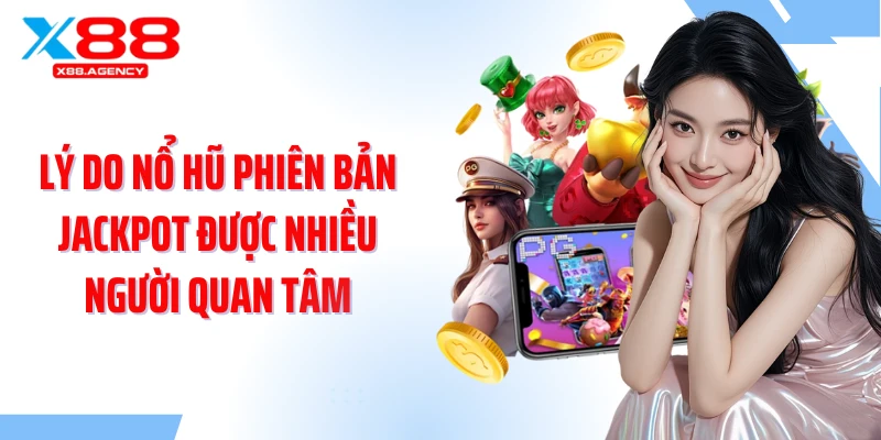 Lý do nổ hũ phiên bản Jackpot được nhiều người quan tâm