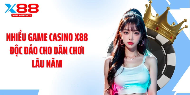Nhiều game casino X88 độc đáo cho dân chơi lâu năm