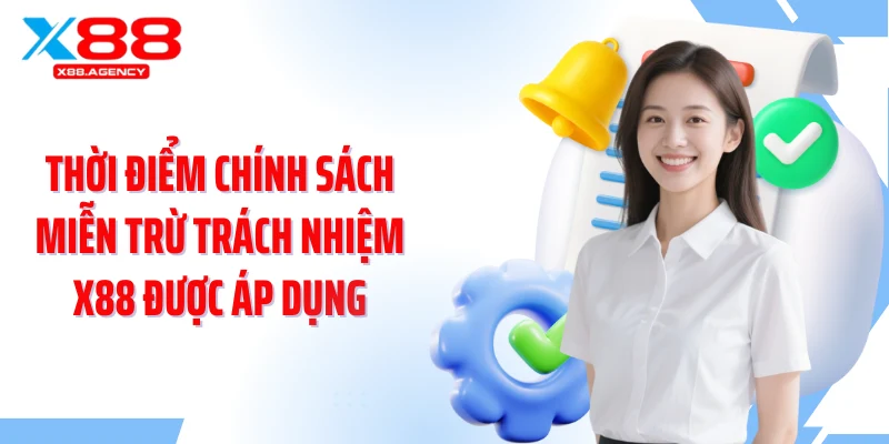 Thời điểm chính sách miễn trừ trách nhiệm X88 được áp dụng